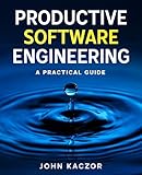 Productive Software Engineering: A Practical Guide