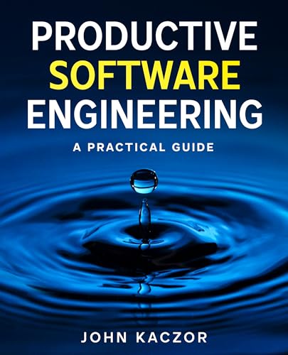 Productive Software Engineering: A Practical Guide