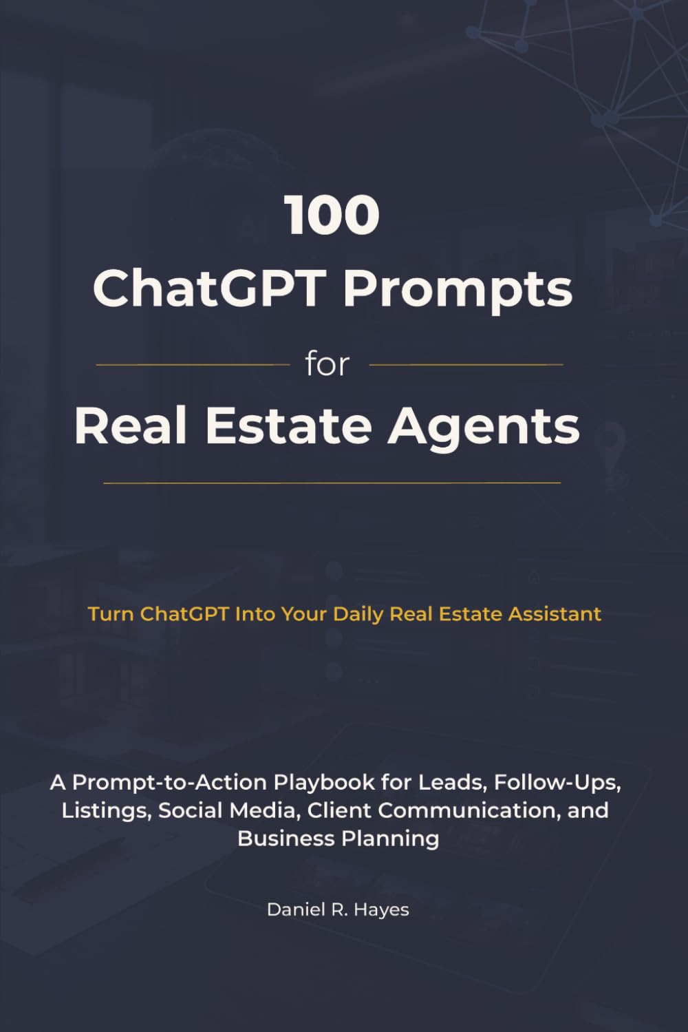 100 ChatGPT Prompts for Real Estate Agents: A Prompt-to-Action Playbook for Leads, Follow-Ups, Listings, Social Media, Client Communication and ... (AI Advantage for Real Estate Agents Series)