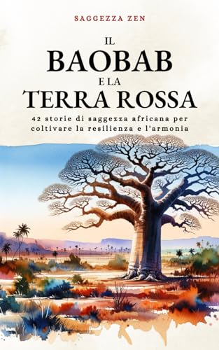 Il Baobab E La Terra Rossa: 42 storie di saggezza africana per coltivare la resilienza e l'armon