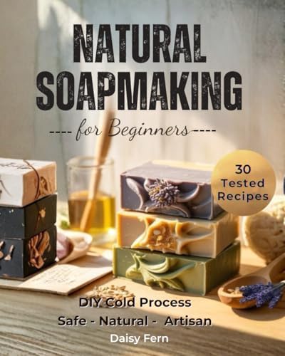 Natural Soapmaking for Beginners: DIY Cold Process Soapmaking with 30 ...