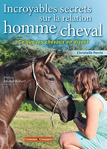 Télécharger Incroyables secrets sur la relation homme/cheval: Ce que les chevaux en disent Livre PDF Gratuit