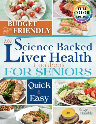 The Science-Backed Liver Health Cookbook for Seniors: Quick and Easy Meals to Detoxify the Liver...