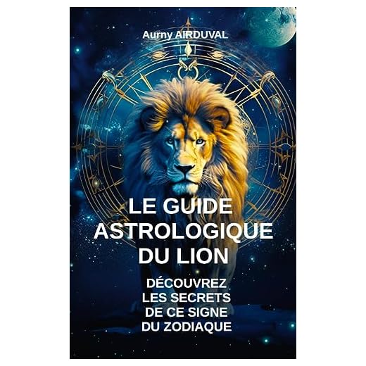 Le Guide Astrologique du Lion, Découvrez les Secrets de ce Signe du Zodiaque (Astrologie)
