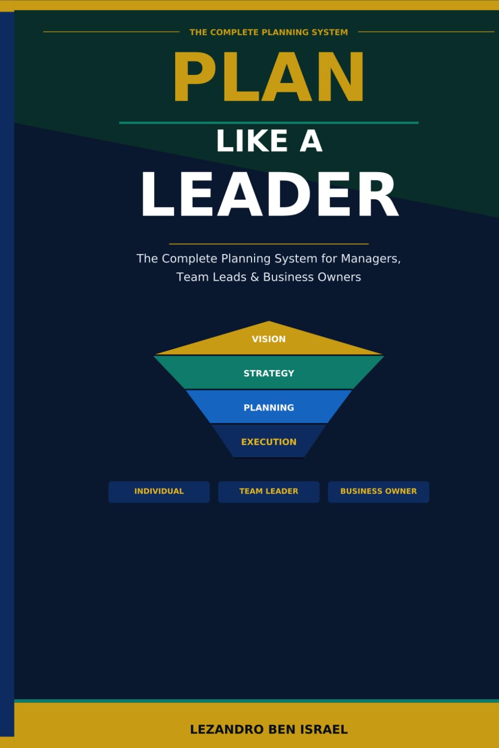 Plan Like a leader: The complete Planning System: For Managers Team leaders & Business Owners