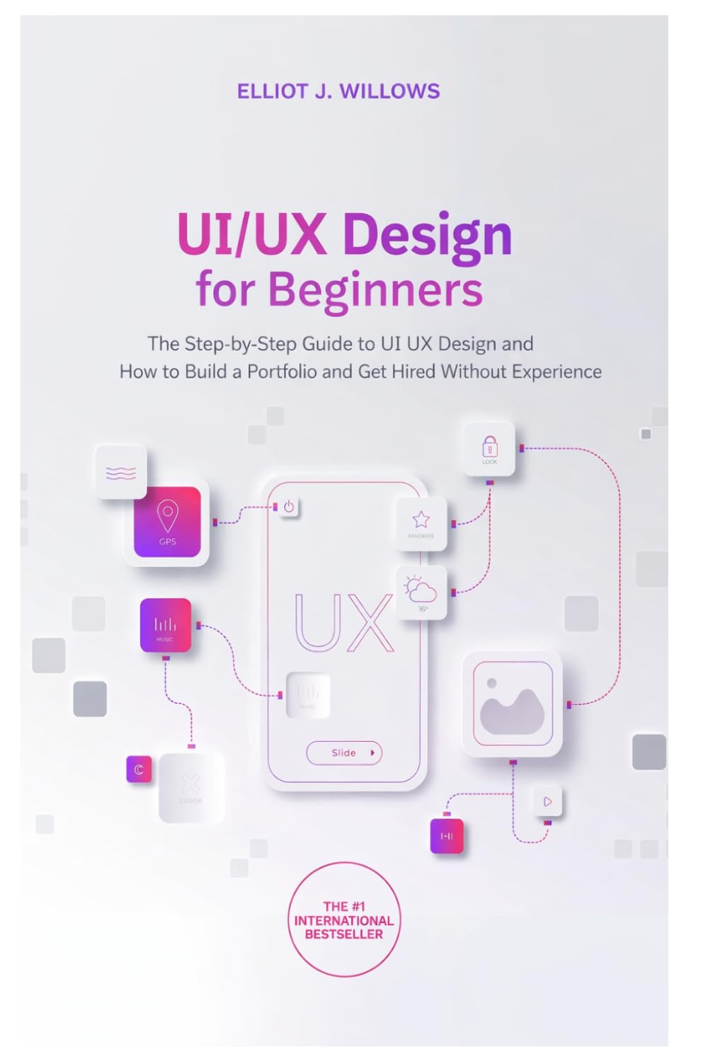UI/UX Design for Beginners: The Step-by-Step Guide to UI UX Design and How to Build a Portfolio and Get Hired Without Experience (Tech Skills & Career)