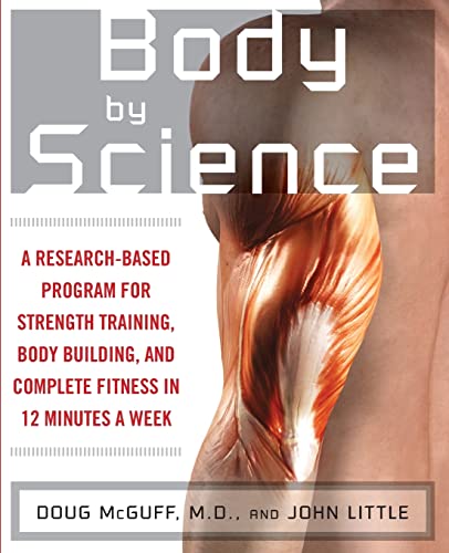 Body by Science: A Research Based Program for Strength Training, Body building, and Complete Fitness...