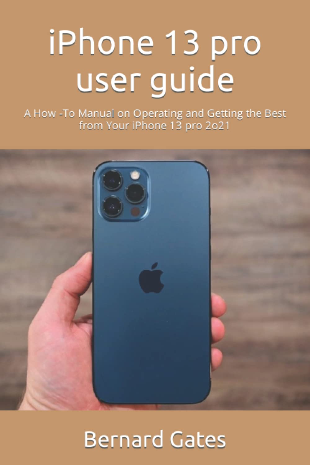 iPhone 13 pro user guide: A How -To Manual on Operating and Getting the Best from Your iPhone 13 pro 2o21