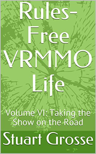 Rules-Free VRMMO Life: Volume VI: Taking the Show on the Road (English Edition)