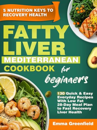 Fatty Liver Mediterranean diet Cookbook for Beginners: 130 Quick &