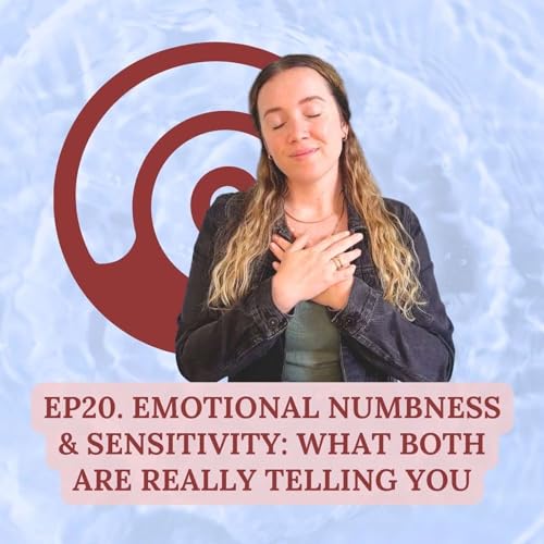 Episode 20 | Emotional Sensitivity & Emotional Numbness: What Both Are Really Telling You