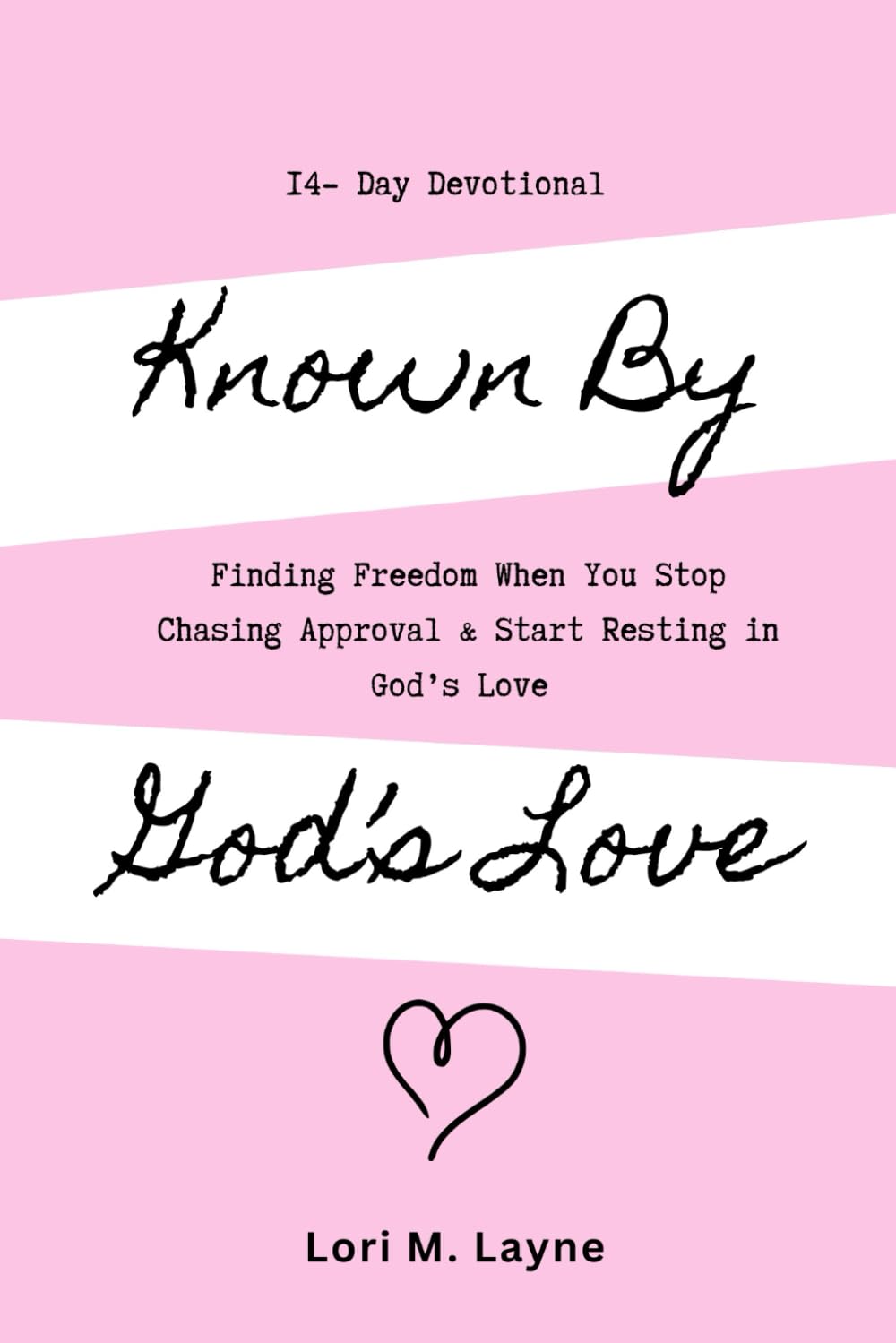 Known by God’s Love: Finding Freedom When You Stop Chasing Approval & Start Resting in God’s Love- A 14-Day Devotional for Women