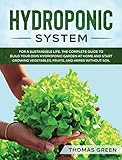 hydroponic system: for a sustainable life. the complete guide to build your own hydroponic garden at home and start growing vegetables, fruits, and herbs without soil: 3