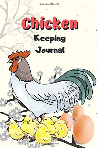 Chicken Keeping Journal: Chicken Egg Records, Egg Tracker, Backyard Chicken Log book, Record Keeping Book For Your Homestead Farm. Perfect Gift !