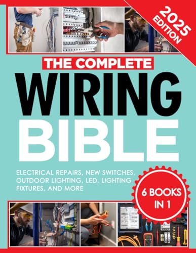Wiring Bible: [6 IN 1] The Complete Guide With Step-by-Step Projects and Money-Saving Strategies | Expert Advice to Handle and Fix the Most Common Home Wiring Problems