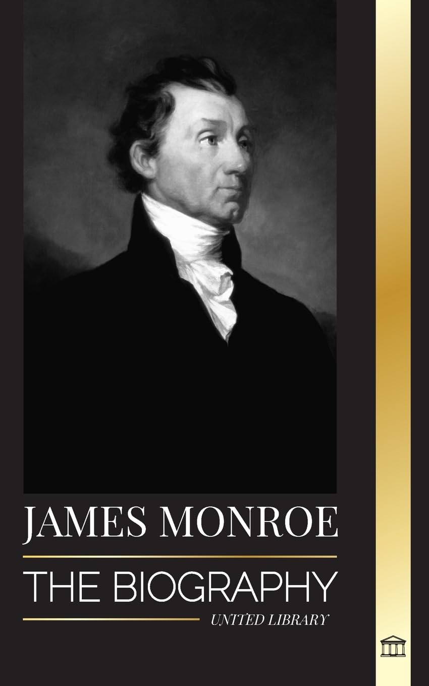 James Monroe: The biography of the last founding father, Louisiana Purchase, and fifth president of the United States (History)