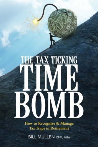 The Tax Ticking Time Bomb: How to Recognize and Manage Tax Traps in Retirement