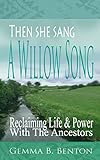 Then She Sang A Willow Song: Reclaiming Life and Power with the Ancestors