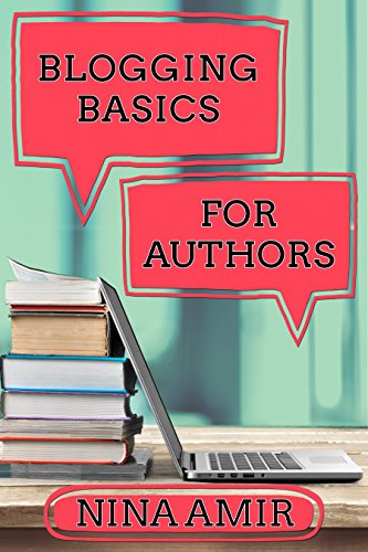 Blogging Basics for Authors: 30 Lessons to Help Writers Create Effective Blogs and Blog Content