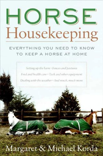 Horse Housekeeping: Everything You Need to Know to Keep a Horse at Home – An Authoritative Resource for Barn Design, Fencing, Paddocks, and Aging Equine Care Horse Housekeeping: Everything You Need to Know to Keep a Horse at Home – An Authoritative Resource for Barn Design, Fencing, Paddocks, and Aging Equine Care