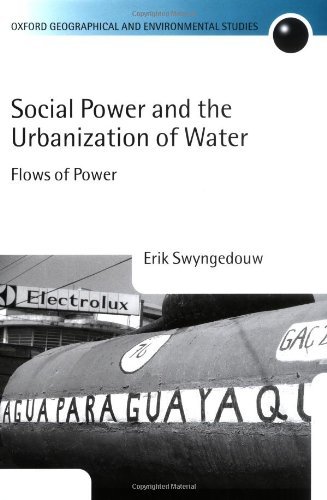 Social Power and the Urbanization of Water: Flows of Power (Oxford Geographical and Environmental Studies Series)