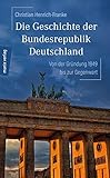 Die Geschichte der Bundesrepublik Deutschland: Von der Gründung 1949 bis zur Gegenwart - Christian Henrich-Franke 