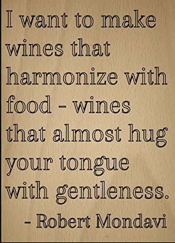 I Want to Make Wines That Harmonize with. Quote by Robert Mondavi, Laser Engraved on Wooden Plaque - Size: 8"x10"