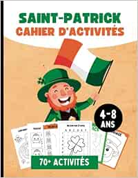 Cahier d'Activités Saint-Patrick pour Enfants 4-8 Ans: Jolie Livre D'activités avec 70+ Jeux Amusantes et Educatifs Avec des Pages de Coloriages, Labyrinthes, Tracer les Lignes, Compter et Plus