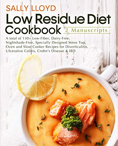 Low Residue Diet Cookbook: 2 Manuscripts – A total of 130+ Low-Fiber, Dairy-Free, Nightshade-Free Stove Top, Oven and Slow Cooker Recipes for Diverticulitis, Ulcerative Colitis, Crohn’s Disease & IBD