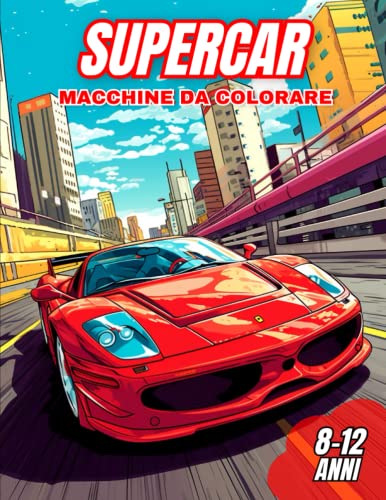 SUPERCAR - Macchine da Colorare: Libro da Colorare per Bambini, Disegni di Macchine da Corsa, Auto Sportive, Veicoli, Automobili Sportive