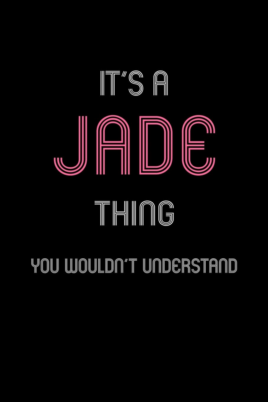 It's A Jade Thing, You Wouldn't Understand: Personalized Notebook Journal With Name Blank Lined Customized Diary Logbook Gifts