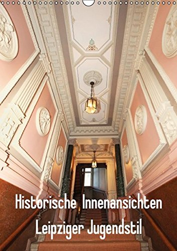 Historische Innenansichten - Leipziger Jugendstil (Wandkalender 2017 DIN A3 hoch): Ein Blick hinter Historische Innenansichten - Leipziger Jugendstil (Wandkalender 2017 DIN A3 hoch): Ein Blick hinter