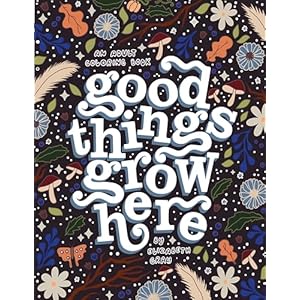 Good Things Grow Here: An Adult Coloring Book with Inspirational Quotes and Removable Wall Art Prints Paperback – Coloring Book, September 5, 2023