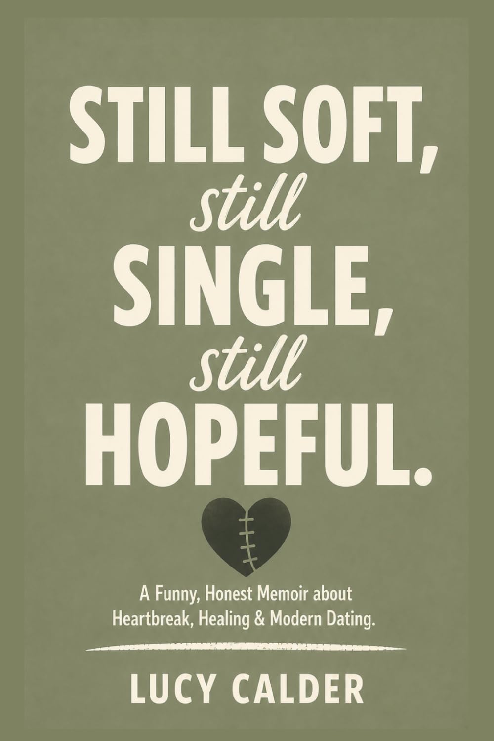 Still soft, Still single, Still hopeful: A Funny, Honest Memoir about Heartbreak, Healing & Modern Dating (The Soft Things We Survive)