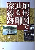 地形図で辿る廃線跡 古地図とともにいまはなき鉄道を歩く