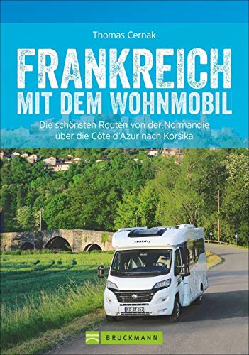 Wohnmobilreiseführer: Frankreich mit dem Wohnmobil. Faszinierende Wohnmobilrouten durch Frankreich...