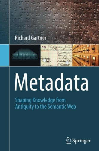 Metadata: Shaping Knowledge from Antiquity to the Semantic Web by Richard Gartner (2016-08-22)