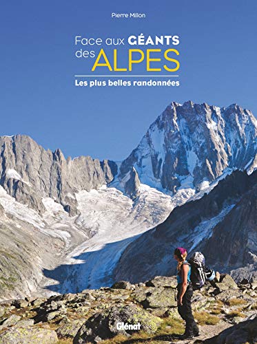 Face aux géants des Alpes: Les plus belles randonnées Face aux géants des Alpes: Les plus belles randonnées