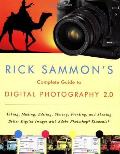 Rick Sammon's Complete Guide to Digital Photography 2.0: Taking, Making, Editing, Storing, Printing, and Sharing Better Digital Images Featuring Adobe Photoshop® Elements®