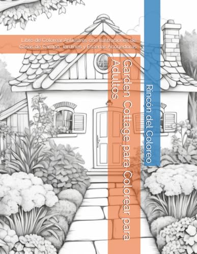 Garden Cottage para Colorear para Adultos: Libro de Colorear Antiestrés con Ilustraciones de Casas de Campo, Jardines y Escenas Acogedoras