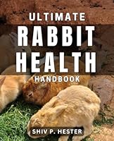 Ultimate Rabbit Health Handbook: Complete Method to Rabbit Care and Wellness: Expert Advice and Tips B0D9D7VM86 Book Cover