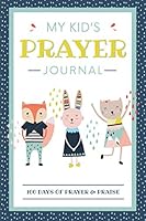 My Kid's Prayer Journal: 100 Days of Prayer & Praise: Children's Journal to Inspire Conversation & Prayer with God 1546333509 Book Cover