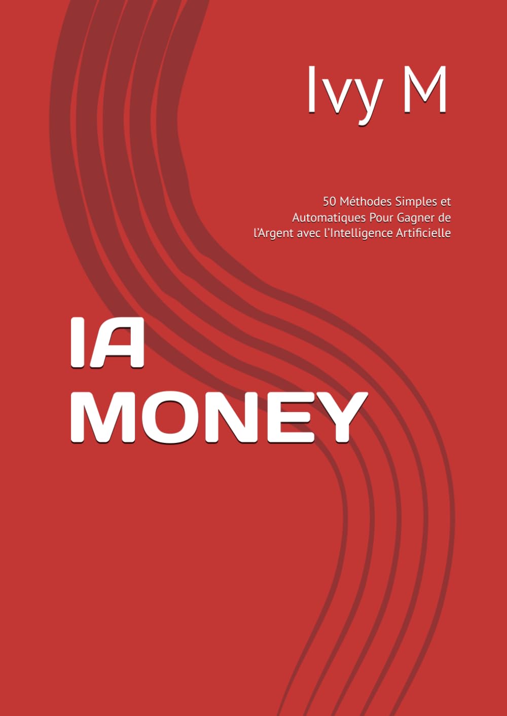 IA MONEY: 50 Méthodes Simples et Automatiques Pour Gagner de l’Argent avec l’Intelligence Artificielle