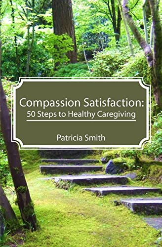 Compassion Satisfaction:: 50 Steps to Healthy Caregiving