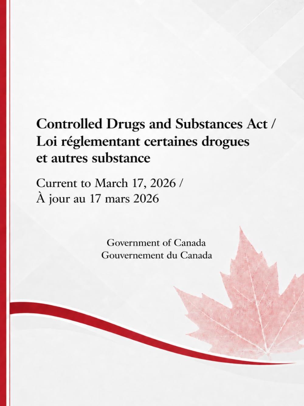 Controlled Drugs and Substances Act / Loi réglementant certaines drogues et autres substance: Current to March 17, 2026 / À jour au 17 mars 2026