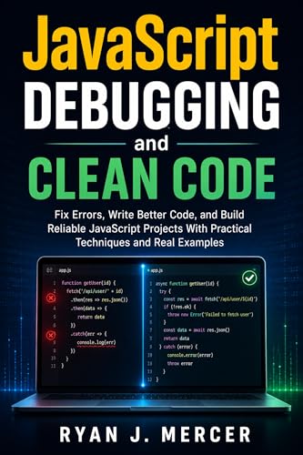 JavaScript Debugging and Clean Code: Fix Errors, Write Better Code, and Build Reliable JavaScript Projects With Practical Techniques and Real Examples (Computer Programming Made Easy Book 10)