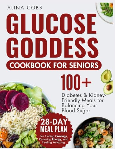 Image of Glucose Goddess Cookbook for Seniors: 100+ Diabetes and Kidney-Friendly Meals to Balance Your Blood Sugar - 28-Day Meal Plan for Cutting Cravings, Restoring Energy, and Feeling Amazing
