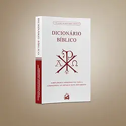 DICIONÁRIO BÍBLICO: COMPLEMENTO INDISPENSÁVEL PARA A COMPREENSÃO DO ANTIGO E NOVO TESTAMENTO