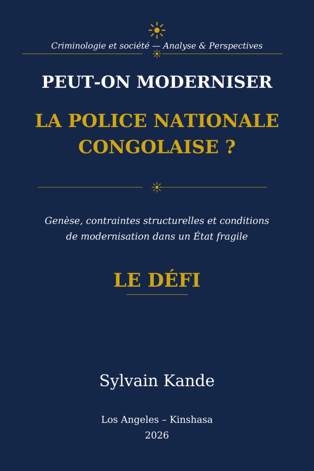 Peut-on moderniser la Police Nationale Congolaise ?: Genèse, contraintes structurelles et conditions de modernisation dans un État fragile. Le Défi