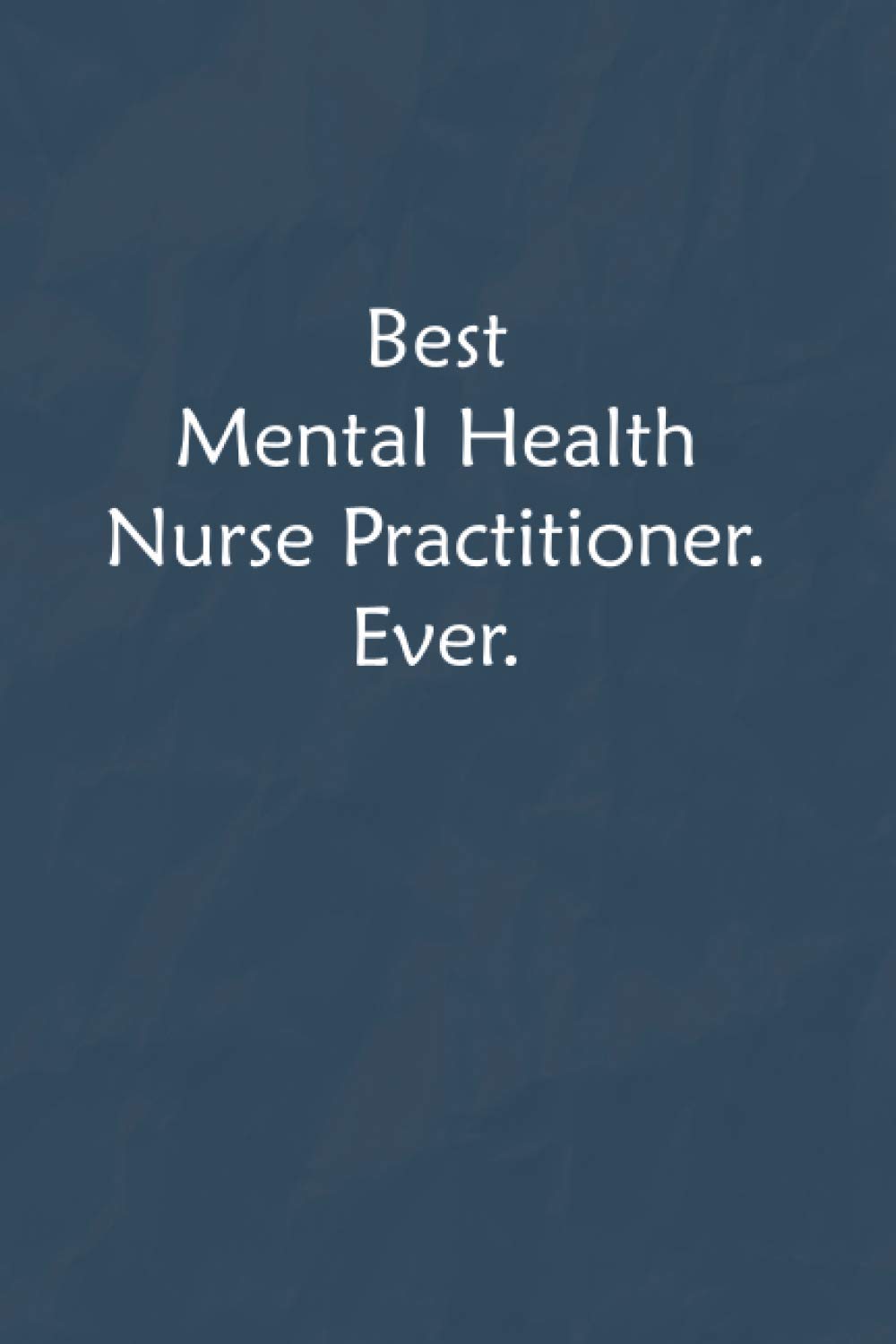 Best Mental Health Nurse Practitioner. Ever.: Lined Journal, A Funny Motivational and Inspirational Quotes Notebook |Coworkers, friends and family Gift